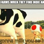 Meme | CONTENT FARMS WHEN THEY FIND INDIE ANIMATION: | image tagged in i am gonna milk you so hard | made w/ Imgflip meme maker