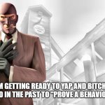 stupid parents | MY MOM GETTING READY TO YAP AND BITCH ABOUT THINGS I DID IN THE PAST TO "PROVE A BEHAVIOR PATTERN" | image tagged in tf2 spy casual yapping temp,memes | made w/ Imgflip meme maker