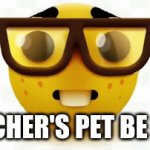 Teacher's pet is a nerd | TEACHER'S PET BE LIKE | image tagged in gifs,memes,funny,school | made w/ Imgflip video-to-gif maker