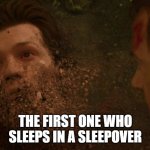 Spiderman getting Thanos snapped | THE FIRST ONE WHO SLEEPS IN A SLEEPOVER | image tagged in spiderman getting thanos snapped,memes,funny,funny memes | made w/ Imgflip meme maker