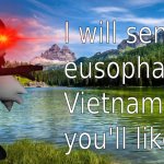 I will send your eusophagus to Vietnam and you'll like it