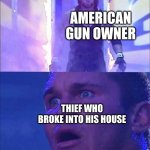 A clever title has been inserted | AMERICAN GUN OWNER; THIEF WHO BROKE INTO HIS HOUSE | image tagged in wwe | made w/ Imgflip meme maker