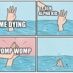 High five drown | GEN ALPHA KID; ME DYING; WOMP WOMP | image tagged in high five drown,funny | made w/ Imgflip meme maker