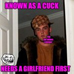 CuckedOut Steve | KNOWN AS A CUCK; “YOU ARE WRONG LEONIDAS”; NEEDS A GIRLFRIEND FIRST | image tagged in memes,cucks,girlfriend,bad memes,bad meme,left wing | made w/ Imgflip meme maker