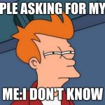 Futurama Fry | APPLE ASKING FOR MY ID; ME:I DON'T KNOW | image tagged in memes,futurama fry | made w/ Imgflip meme maker
