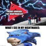 Cursed sonic donkey | FREDDY KRUEGER: "EAT NIGHTMARES!!!"; ME; WHAT I SEE IN MY NIGHTMARES: | image tagged in eat nightmares,sonic,shrek,nightmare on elm street,scary,jpfan102504 | made w/ Imgflip meme maker