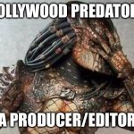 Producer-Editor | A HOLLYWOOD PREDATOR IS; A PRODUCER/EDITOR | image tagged in predator facepalm | made w/ Imgflip meme maker