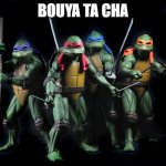 ninja turtles | BOUYA TA CHA | image tagged in impact | made w/ Imgflip meme maker