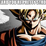 Goku prowler. | I HEARD YOU'RE PRETTY STRONG | image tagged in goku prowler,memes | made w/ Imgflip meme maker