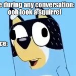 Derpy ahh bandit | Me during any conversation: 
ooh look a squirrel; My face: | image tagged in bandit | made w/ Imgflip meme maker