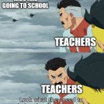 I'm going to school with teachers | KIDS ARE GOING TO SCHOOL; TEACHERS; TEACHERS | image tagged in look what they need to mimic a fraction of our power,memes,funny | made w/ Imgflip meme maker