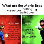 I agree with Luigi | Getting pulled over; Safely pull over to the side of the road, shut off your engine & open your window. Keep both hands on the wheel and stay calm; Drop a gear & dissappear | image tagged in mario bros views | made w/ Imgflip meme maker