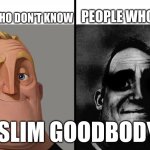 look it up | PEOPLE WHO DON'T KNOW; PEOPLE WHO KNOW; SLIM GOODBODY | image tagged in mr increible | made w/ Imgflip meme maker