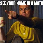 "I have HOW MANY APPLES?!" | WHEN YOU SEE YOUR NAME IN A MATH EQUATION: | image tagged in leo pointing | made w/ Imgflip meme maker