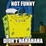 Not funny | NOT FUNNY; DIDN’T HAHAHAHA | image tagged in memes,don't you squidward | made w/ Imgflip meme maker