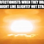Perfectionists | PERFECTIONISTS WHEN THEY DRAW A STRAIGHT LINE SLIGHTLY NOT STRAIGHT | image tagged in gifs,gif | made w/ Imgflip video-to-gif maker