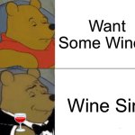 Fancy Time | Want Some Wine? Wine Sir? | image tagged in fancy pooh | made w/ Imgflip meme maker