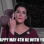 Happy May 4th be with you | HAPPY MAY 4TH BE WITH YOU | image tagged in star trek,funny,star wars,star trek tng,may the 4th | made w/ Imgflip meme maker