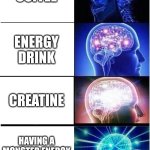 Expanding Brain | COFFEE; ENERGY DRINK; CREATINE; HAVING A MONSTER ENERGY DRINK IV DRIP | image tagged in memes,expanding brain | made w/ Imgflip meme maker