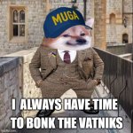 MUGA | TO BONK THE VATNIKS; I  ALWAYS HAVE TIME | image tagged in muga | made w/ Imgflip meme maker
