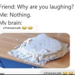 chesecak?? | image tagged in why are you laughing template,chesecak,memes | made w/ Imgflip meme maker