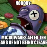 Cleaning the microwave is very important | NOBODY:; MICROWAVES AFTER TEN YEARS OF NOT BEING CLEANED | image tagged in spongebob health inspector,jpfan102504,food memes | made w/ Imgflip meme maker
