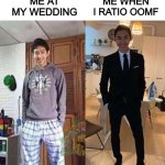 ratio | ME AT MY WEDDING; ME WHEN I RATIO OOMF | image tagged in my aunts wedding | made w/ Imgflip meme maker