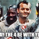 Ghostbusters May the 4 Be With You | MAY THE 4 BE WITH YOU | image tagged in ghostbusters,may the 4th,may the fourth be with you | made w/ Imgflip meme maker