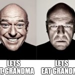 ... | LETS EAT, GRANDMA; LETS EAT GRANDMA | image tagged in breaking bad smile frown | made w/ Imgflip meme maker