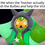 A very surprising moment. | Me when the Teacher actually punish the Bullies and help the Victims: | image tagged in memes,teacher,bullies,victim | made w/ Imgflip meme maker