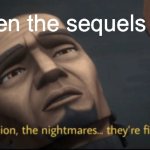 The mission, the nightmares... they’re finally... over. | Me when the sequels ended: | image tagged in the mission the nightmares they re finally over | made w/ Imgflip meme maker