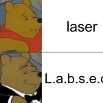 Tuxedo Winnie The Pooh | laser; L.a.b.s.e.o.r. | image tagged in memes,tuxedo winnie the pooh | made w/ Imgflip meme maker