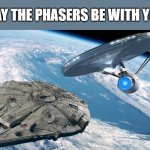 May the phasers | MAY THE PHASERS BE WITH YOU | image tagged in enterprise and falcon,may the 4th,star wars | made w/ Imgflip meme maker