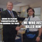 I killed an Among Us player | AMONG US PLAYERS CONGRATULATING ME FOR KNOWING THE TASKS; ME WHO JUST KILLED HIM | image tagged in the office congratulations,memes,funny | made w/ Imgflip meme maker