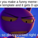 title | When you make a funny meme using a new template and it gets 0 upvotes; I am so disappointed right now. | image tagged in jax i am so disappointed right now | made w/ Imgflip meme maker