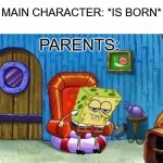 Spongebob Ight Imma Head Out | MAIN CHARACTER: *IS BORN*; PARENTS: | image tagged in memes,spongebob ight imma head out,funny,books,movies,relatable | made w/ Imgflip meme maker