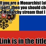 https://imgflip.com/m/Monarchy | If you are a Monarchist (of any sort), then you should check out the Monarchy stream that I made; Link is in the title | image tagged in flag of russian empire,stream | made w/ Imgflip meme maker