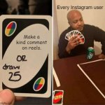 UNO Draw 25 Cards Meme | Every Instagram user; Make a kind comment on reels. | image tagged in memes,uno draw 25 cards | made w/ Imgflip meme maker