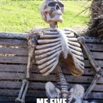 Waiting Skeleton | MOM: I'LL JUST BE A MINUTE ON THE PHONE; ME FIVE YEARS LATER | image tagged in memes,waiting skeleton | made w/ Imgflip meme maker