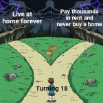 Fun | Pay thousands in rent and never buy a home; Live at home forever; Turning 18 | image tagged in rip | made w/ Imgflip meme maker