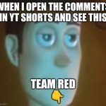 Like begs suck | WHEN I OPEN THE COMMENTS IN YT SHORTS AND SEE THIS; TEAM RED
    👇 | image tagged in dissapointed woody | made w/ Imgflip meme maker