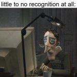 Not begging, just how it feels | Tfw you are always making memes all the time for little to no recognition at all: | image tagged in relatable,funny,memes | made w/ Imgflip meme maker