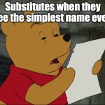 My name is Jude (name reveal) and the sub said "Judy". What the hell, bro... | Substitutes when they see the simplest name ever: | image tagged in winnie the pooh,substitutes,school | made w/ Imgflip meme maker