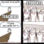 This is how it's done. | STUDENTS; you have to do work; TEACHERS; i'll give you candy for it | image tagged in blank pitchforks top bottom panels reversed | made w/ Imgflip meme maker
