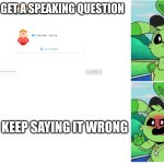 DABLOR BARSHALOWUDZ!!!!!!!! | YOU GET A SPEAKING QUESTION; YOU KEEP SAYING IT WRONG | image tagged in hoppy happy angry,russian,language,duolingo,annoying,poppy playtime | made w/ Imgflip meme maker