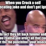 steve harvey shook | When you crack a self deprecating joke and don't get ignored; In fact they hit back funnier and you realise you aren't all that cool about the the punchline (your insecurity) | image tagged in steve harvey shook | made w/ Imgflip meme maker