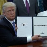frump | VonShitzInPants; I'm | image tagged in memes,trump bill signing,vonshitzinpants,frump,undemocratic | made w/ Imgflip meme maker