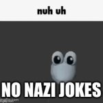 To any ppl who make these jokes | NO NAZI JOKES | image tagged in gifs,nuh uh | made w/ Imgflip video-to-gif maker