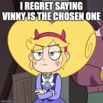 Star butterfly | I REGRET SAYING VINNY IS THE CHOSEN ONE | image tagged in star butterfly | made w/ Imgflip meme maker