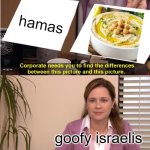 Hamas=Humus ? | hamas; goofy israelis | image tagged in memes,they're the same picture | made w/ Imgflip meme maker
